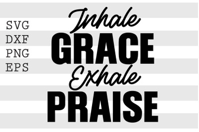 Inhale grace Exhale praise SVG