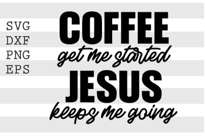 Coffee gets me started Jesus keeps me going SVG