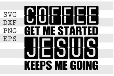 Coffee get me started jesus keeps me going SVG