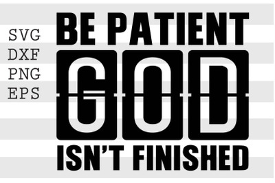 Be patient God isnt finished SVG