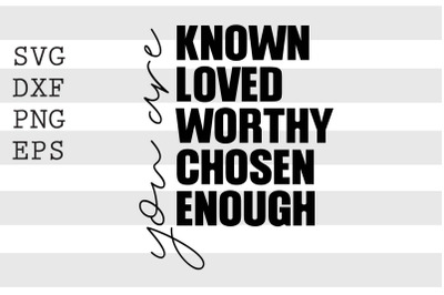 You are known loved worthy chosen enough SVG