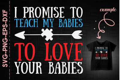 Promise To Teach My Babies To Love Yours