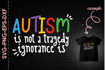 Ignorance Is A Tragedy Autism Is Not