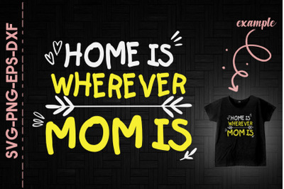 Home Is Wherever Mom Is Mother&#039;s Day