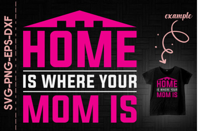 Mother&#039;s Day Home Is Wherever Mom Is