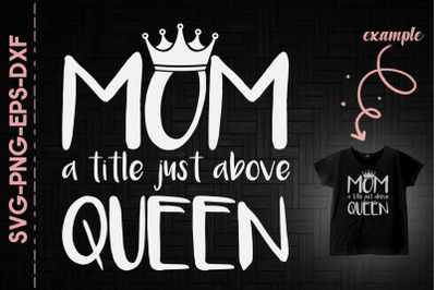 Mom A Title Just Above Queen Mothers Day