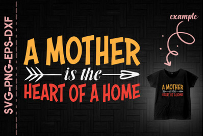 A Mother Is The Heart Of A Home