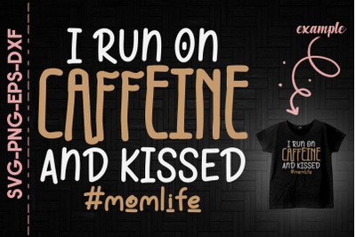 I Run On Caffeine And Kissed Momlife