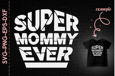 Super Mommy Ever Mother&#039;s Day Gift