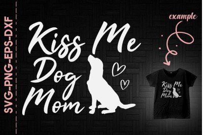 Kiss Me Mother&#039;s Day Dog Mom Gift