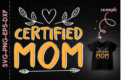 Certified Mom Mother&#039;s Day Gift