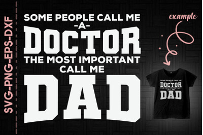 Some People Call Me A Doctor Dad Father