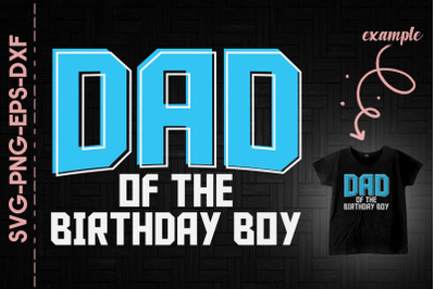 Dad Of The Birthday Boy Fathers Day Gift