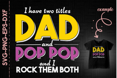 I Have Two Title Dad And Pop Pop I Rock