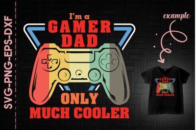 I&#039;m A Gamer Dad Only Much Cooler Father