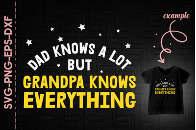 Dad Knows A Lot Grandpa Knows Everything