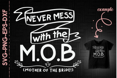 Never Mess With M.O.B Mother Of Bride