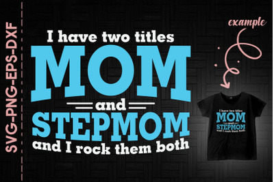 I Have Two Title Mom And Stepmom  I Rock