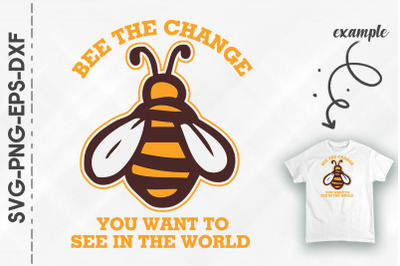 Bee The Change You Want To See In World