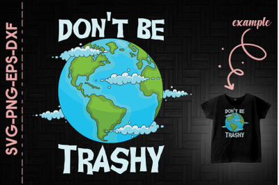 Don&#039;t Be Trashy Earth Day Every Day