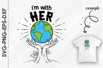 Earth I&#039;m With Her I&#039;m With The Earth