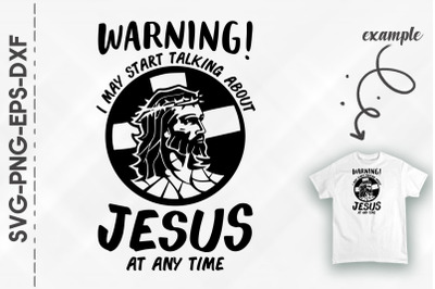 Warning I May Talking About Jesus Christ