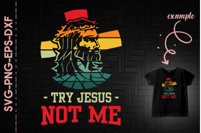 Try Jesus Not Me Christian Loves God