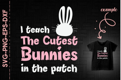 I Teach The Cutest Bunnies In The Patch