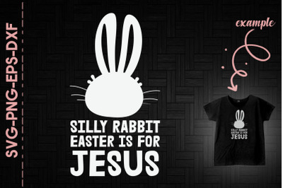 Silly Rabbit Easter Is For Jesus