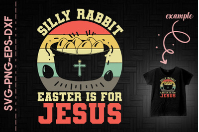 Silly Rabbit Easter Is For Jesus Easter