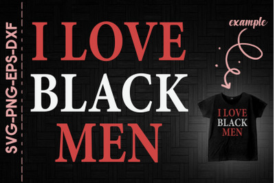 I Love Black Men Black History Proud BLM