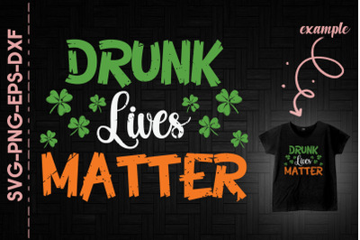 Drunk Lives Matter St. Patrick&#039;s Day