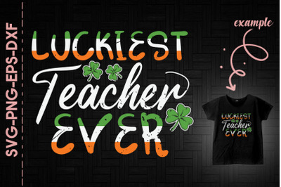 Luckiest Teacher Ever St. Patrick&amp;&23;039;s Day