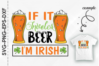 If It Involves Beer I&#039;m Irish Patrick