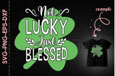 Not Lucky Just Blessed St. Patrick&#039;s Day