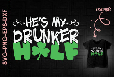 He&#039;s My Drunker Half St. Patrick&#039;s Day