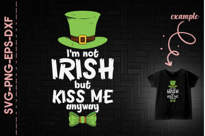 I&#039;m Not Irish But Kiss Me Anyway Patrick