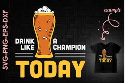 Drink Like A Champion Today Beer Patrick