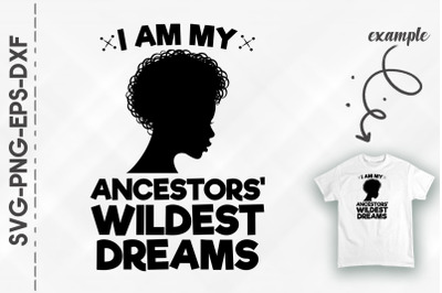 I Am My Ancestors Wildest Dreams Black