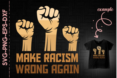 Make Racism Wrong Again Melanin Fists