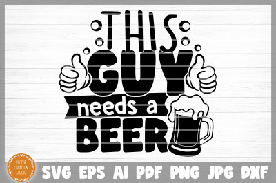 This Guy Needs A Beer SVG Cut File