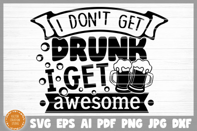 I Don&#039;t Get Drunk I Get Awesome SVG Cut File