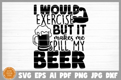 Exercise Makes Me Spill My Beer SVG Cut File