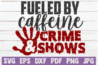 Fueled By Caffeine And Crime Shows SVG Cut File