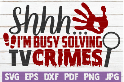 Shhh... I&#039;m Busy solving Tv Crimes SVG Cut File