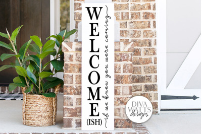 Welcome-Ish If We Knew You Were Coming Vertical SVG | Farmhouse Sign |