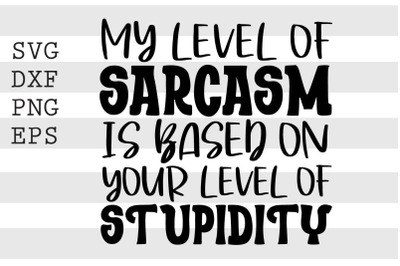 My level of sarcasm is based on your level of stupidity SVG