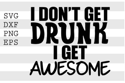 I dont get drunk I get awesome SVG