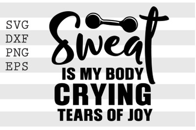Sweat is my body crying tears of joy SVG