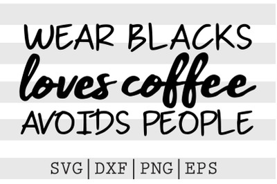 Wear blacks loves coffee avoids people SVG